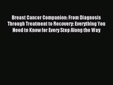 Breast Cancer Companion: From Diagnosis Through Treatment to Recovery: Everything You Need