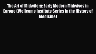 The Art of Midwifery: Early Modern Midwives in Europe (Wellcome Institute Series in the History