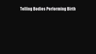 Telling Bodies Performing Birth [Read] Full Ebook
