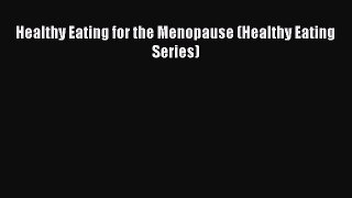 Healthy Eating for the Menopause (Healthy Eating Series) [PDF] Online