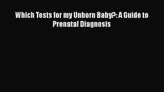 [PDF Download] Which Tests for my Unborn Baby?: A Guide to Prenatal Diagnosis [Download] Full