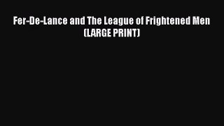 [PDF Download] Fer-De-Lance and The League of Frightened Men (LARGE PRINT) [Download] Full