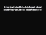 Download Using Qualitative Methods in Organizational Research (Organizational Research Methods)
