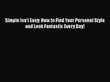 Read Simple Isn't Easy: How to Find Your Personal Style and Look Fantastic Every Day! PDF Free