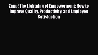 Download Zapp! The Lightning of Empowerment: How to Improve Quality Productivity and Employee