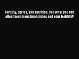 [PDF Download] Fertility cycles and nutrition: Can what you eat affect your menstrual cycles