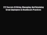 Read 222 Secrets Of Hiring Managing And Retaining Great Employees In Healthcare Practices Ebook