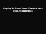 [PDF Download] Bicycling the Atlantic Coast: A Complete Route Guide Florida to Maine [Download]