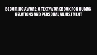 Download BECOMING AWARE: A TEXT/WORKBOOK FOR HUMAN RELATIONS AND PERSONAL ADJUSTMENT Ebook