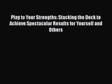 Read Play to Your Strengths: Stacking the Deck to Achieve Spectacular Results for Yourself