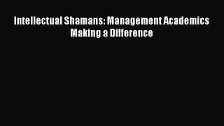Read Intellectual Shamans: Management Academics Making a Difference PDF Online