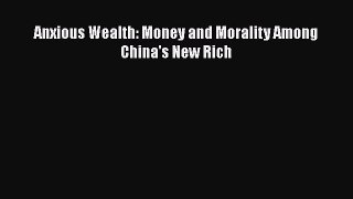 Read Anxious Wealth: Money and Morality Among China's New Rich Ebook Free