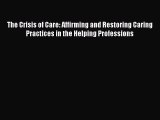 Download The Crisis of Care: Affirming and Restoring Caring Practices in the Helping Professions