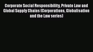 Read Corporate Social Responsibility Private Law and Global Supply Chains (Corporations Globalisation