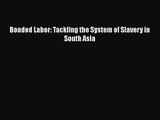 Download Bonded Labor: Tackling the System of Slavery in South Asia Ebook Online