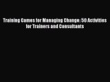 Download Training Games for Managing Change: 50 Activities for Trainers and Consultants Ebook