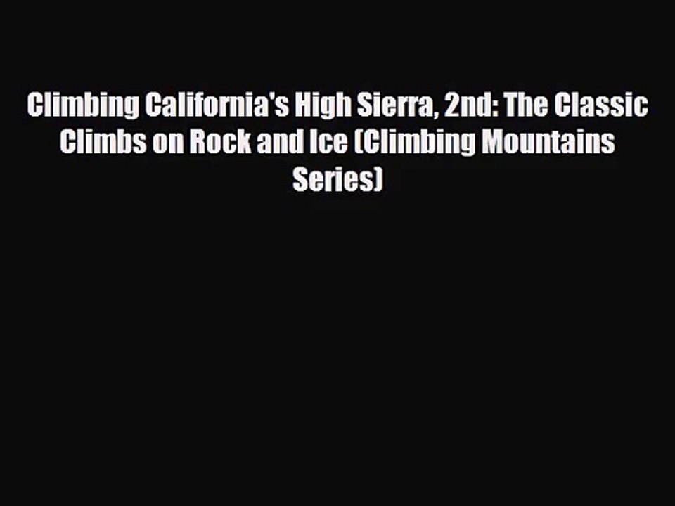 [PDF Download] Climbing California's High Sierra 2nd: The Classic Climbs on Rock and Ice (Climbing