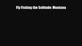 [PDF Download] Fly Fishing the Solitude: Montana [PDF] Full Ebook