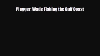 [PDF Download] Plugger: Wade Fishing the Gulf Coast [Download] Online