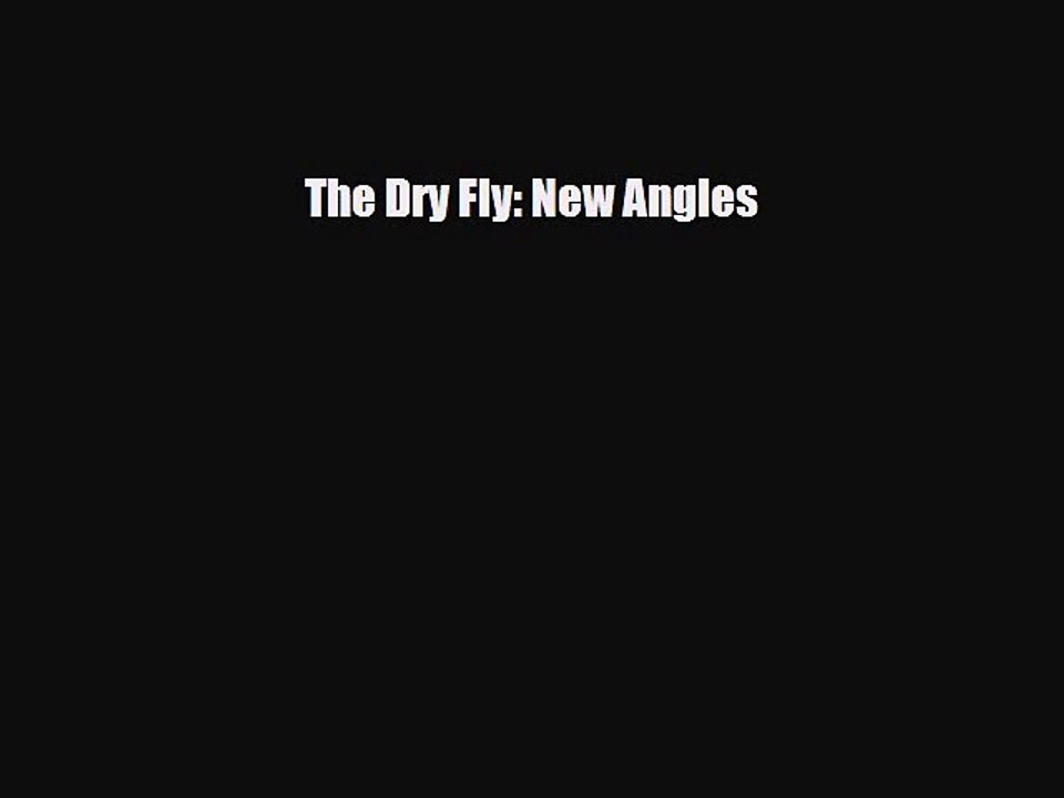 [PDF Download] The Dry Fly: New Angles [Download] Full Ebook