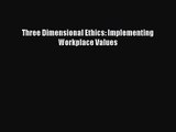 Download Three Dimensional Ethics: Implementing Workplace Values Ebook Online
