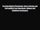 PDF Download Creating Digital Photobooks: How to Design and Self-publish Your Own Books Albums