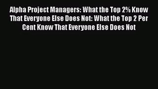 [PDF Download] Alpha Project Managers: What the Top 2% Know That Everyone Else Does Not: What