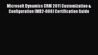 [PDF Download] Microsoft Dynamics CRM 2011 Customization & Configuration (MB2-866) Certification