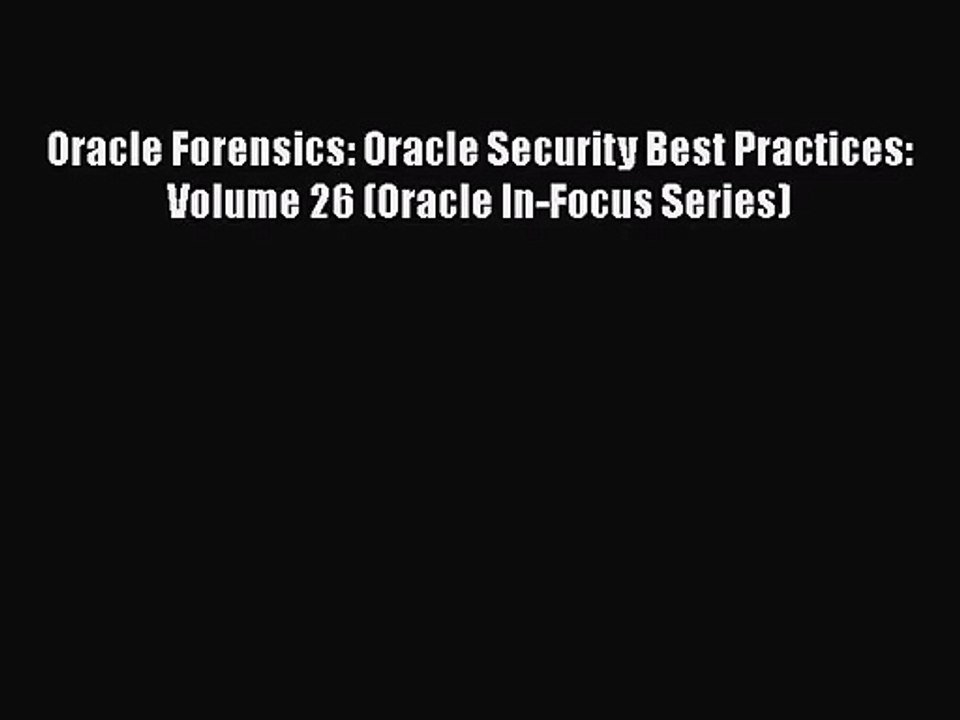 [PDF Download] Oracle Forensics: Oracle Security Best Practices: Volume 26 (Oracle In-Focus