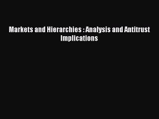 [PDF Download] Markets and Hierarchies : Analysis and Antitrust Implications [Download] Full