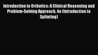 [PDF Download] Introduction to Orthotics: A Clinical Reasoning and Problem-Solving Approach