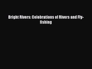 Video herunterladen: [PDF Download] Bright Rivers: Celebrations of Rivers and Fly-fishing [Read] Online