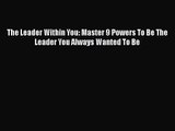 Download The Leader Within You: Master 9 Powers To Be The Leader You Always Wanted To Be PDF