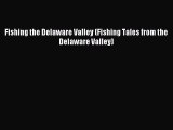 [PDF Download] Fishing the Delaware Valley (Fishing Tales from the Delaware Valley) [PDF] Online