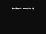 [PDF Download] The Masters on the Dry Fly [PDF] Online