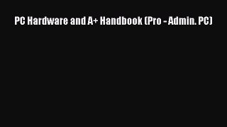 [PDF Download] PC Hardware and A+ Handbook (Pro - Admin. PC) [Read] Full Ebook