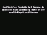 [PDF Download] Don't Waste Your Time in the North Cascades: An Opinionated Hiking Guide to