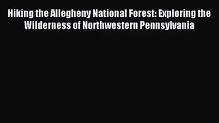 [PDF Download] Hiking the Allegheny National Forest: Exploring the Wilderness of Northwestern