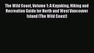 [PDF Download] The Wild Coast Volume 1: A Kayaking Hiking and Recreation Guide for North and