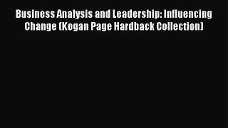Read Business Analysis and Leadership: Influencing Change (Kogan Page Hardback Collection)