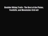 [PDF Download] Boulder Hiking Trails : The Best of the Plains Foothills and Mountains (3rd