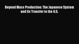 Read Beyond Mass Production: The Japanese System and Its Transfer to the U.S. Ebook Free
