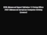 [PDF Download] ECDL Advanced Expert Syllabus 1.5 Using Office 2007 (Advanced European Computer