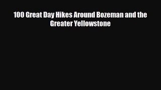 [PDF Download] 100 Great Day Hikes Around Bozeman and the Greater Yellowstone [PDF] Full Ebook