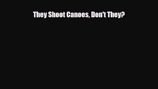 [PDF Download] They Shoot Canoes Don't They? [PDF] Online