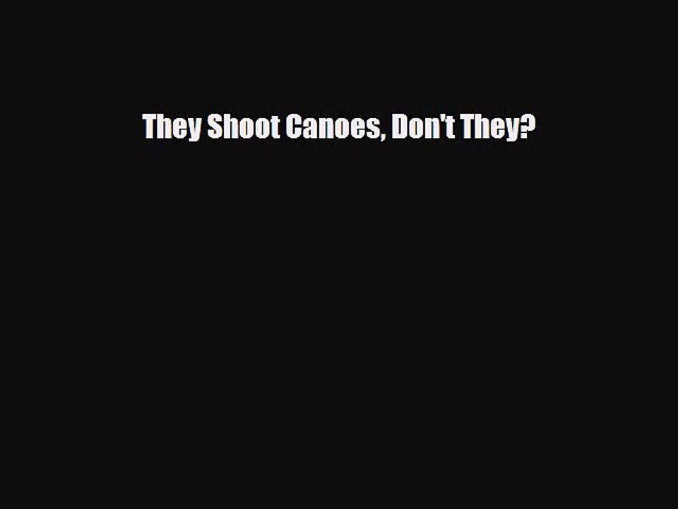 [PDF Download] They Shoot Canoes Don't They? [PDF] Online