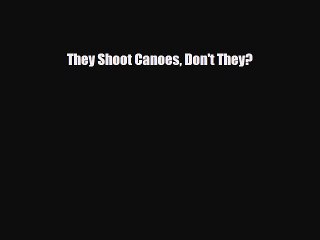 [PDF Download] They Shoot Canoes Don't They? [PDF] Online