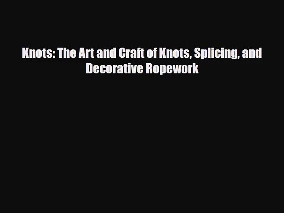 [PDF Download] Knots: The Art and Craft of Knots Splicing and Decorative Ropework [Read] Online