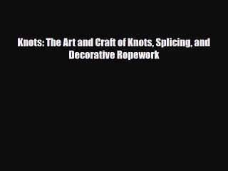 [PDF Download] Knots: The Art and Craft of Knots Splicing and Decorative Ropework [Read] Online