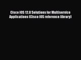 [PDF Download] Cisco IOS 12.0 Solutions for Multiservice Applications (Cisco IOS reference